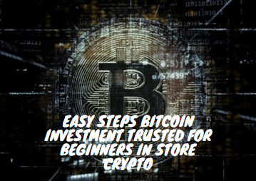 EASY STEPS BITCOIN INVESTMENT TRUSTED FOR BEGINNERS IN STORE CRYPTO