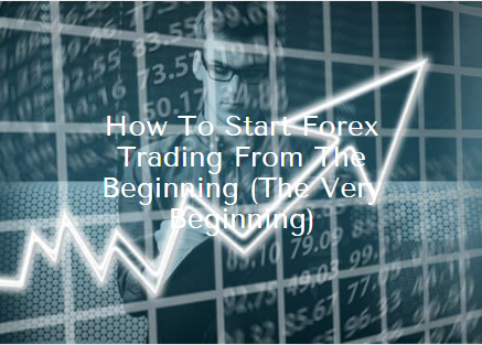 How To Start Forex Trading From The Beginning (The Very Beginning)