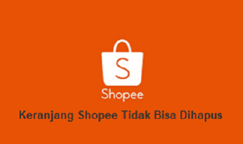 Solusi Terbaru Untuk Keranjang Shopee Tidak Bisa Dihapus 