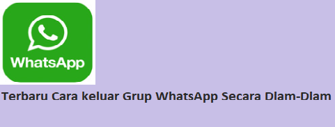 Terbaru Cara keluar Grup WhatsApp Secara Diam-Diam