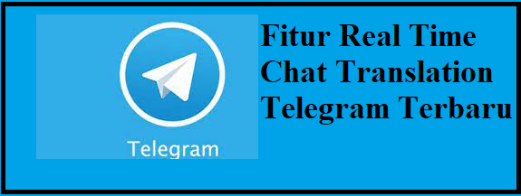 Hadirnya Fitur Real Time Chat Translation Telegram Terbaru